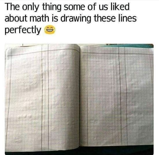 The only thing some of us liked about math is drawing these lines perfectly