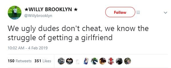 Willy brooklyn willybrooklyn follow we ugly dudes don't cheat we know the strugg