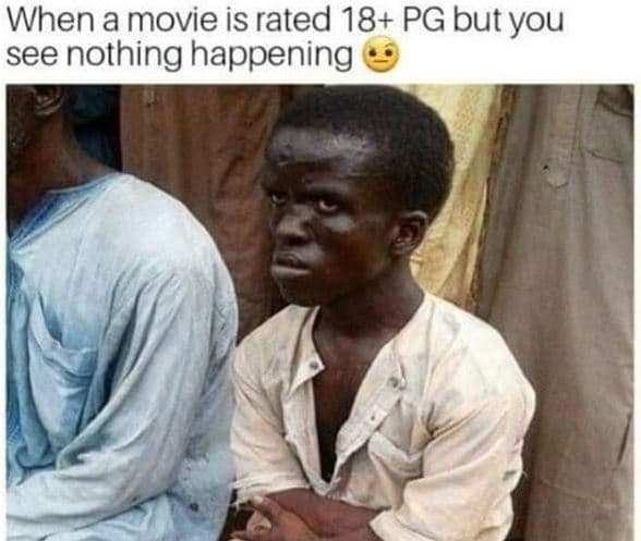 When a movie is rated 18 pg but you see nothing happening