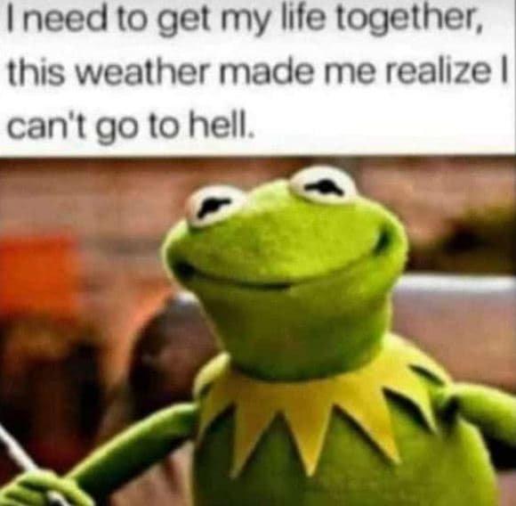 Ineed to get my life together this weather made me realize can't go to hell