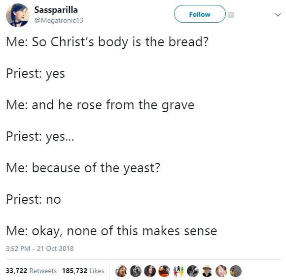 Sassparilla megatronic13 follow me so christ's body is the bread? priest yes me