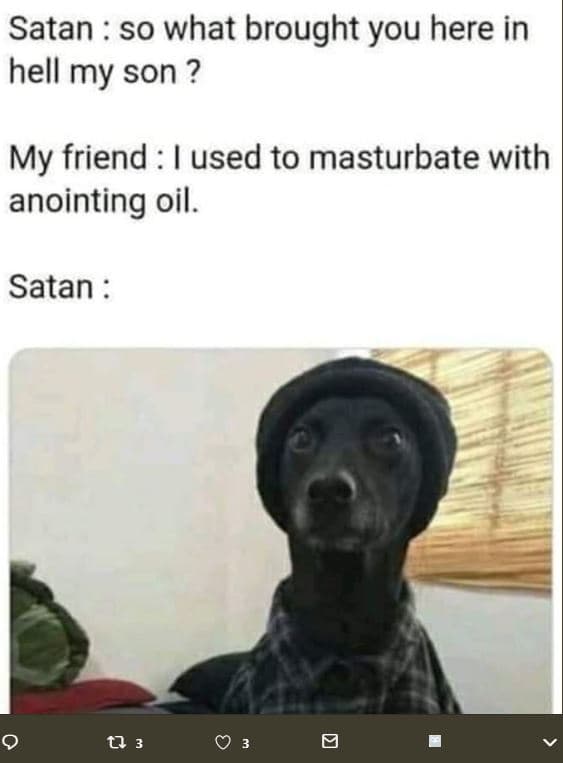 Satan s0 what brought you here in hell my son ? my friend used to masturbate wit