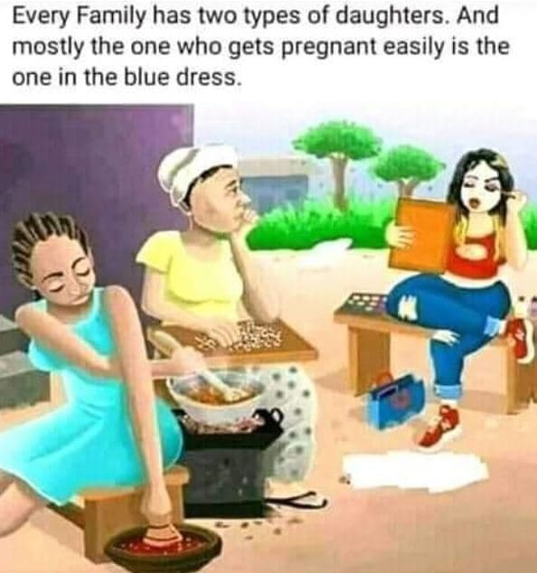 Every family has two types of daughters. and mostly the one who gets pregnant ea