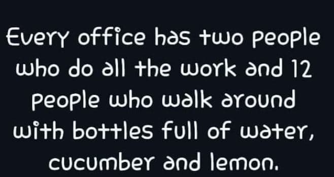 Every office hàs two people who do àll the work ànd 12 people who walk around wi