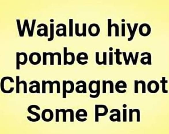 Wajaluo hiyo pombe uitwa champagne not some pain
