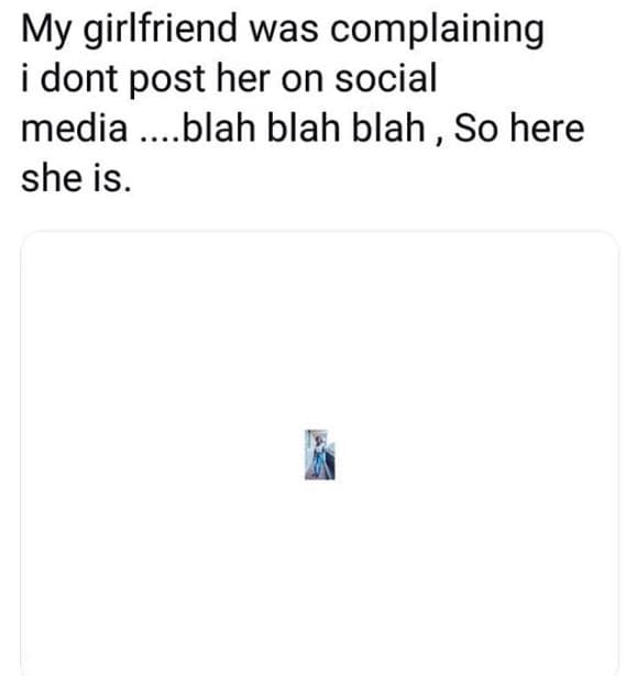 My girlfriend was complaining 1 dont post her on social media blah blah blah so
