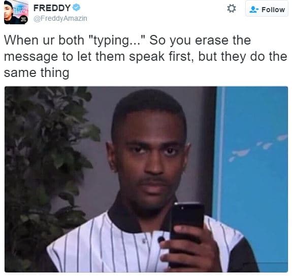 Freddy freddyamazin follow when ur both typing.. so you erase the message to let