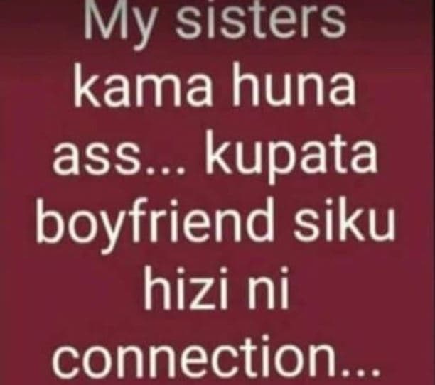 My sısters kama huna ass cs kupata boyfriend siku hizi ni connection._ an