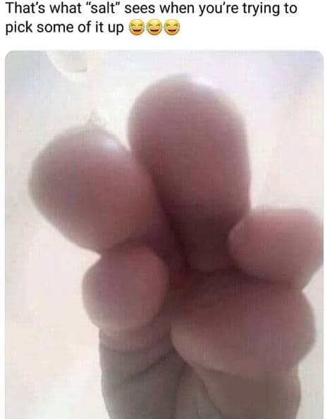 Thats what salt sees when you're trying to pick some of it up 6