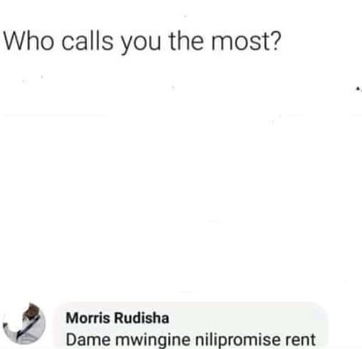 Who calls you the most? morris rudisha dame mwingine nilipromise rent