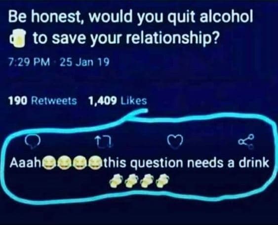 Be honest would you quit alcohol to save your relationship? 7 29 pm 25 jan 19 19