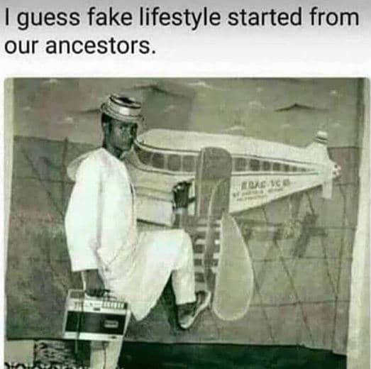 Iguess fake lifestyle started from our ancestors. guf