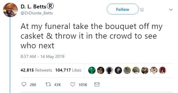 D. l. betts drdionte_betts follow at my funeral take the bouquet off my casket t