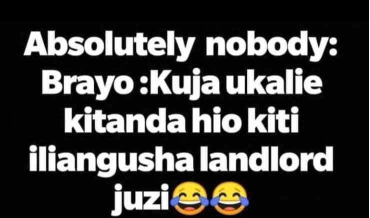 Absolutely nobody brayo kuja ukalie kitanda hio kiti iliangusha landlord juzi