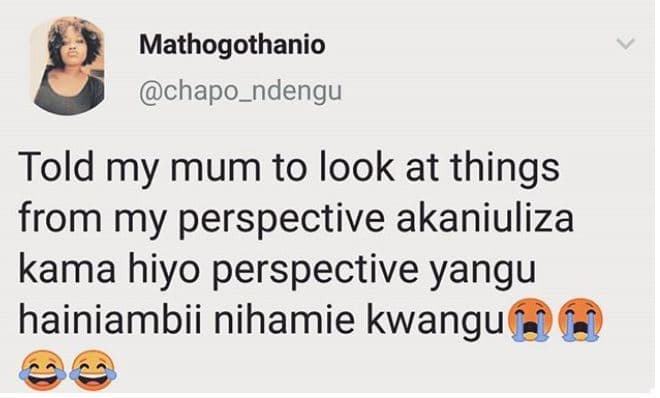Mathogothanio chapo_ndengu told my mum to look at things from my perspective aka