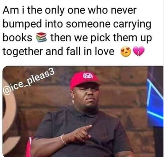 Am i the only one who never bumped into someone carrying books then we pick them