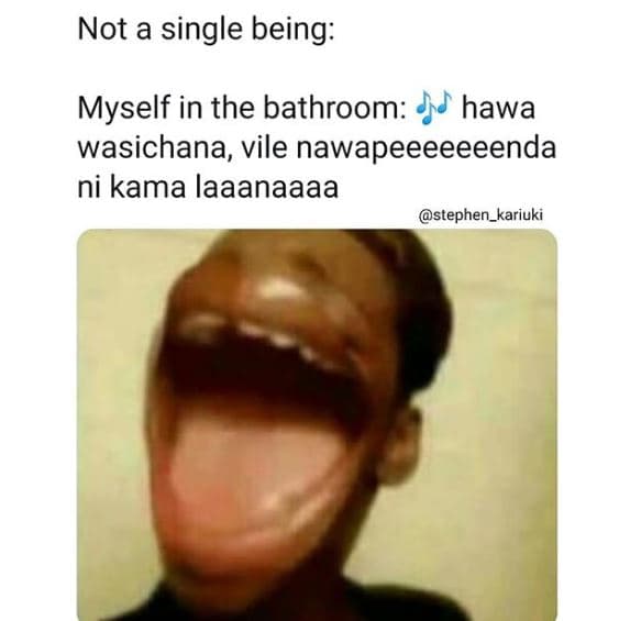 Not a single being myself in the bathroom hawa wasichana vile nawapeeeeeeenda ni