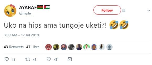 Ayabae friple follow uko na hips ama tungoje uketi?! 3,09 am 12 jul 43 retweets
