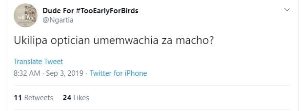 Dude for tooearlyforbirds ngartia ukilipa optician umemwachia za macho? translat