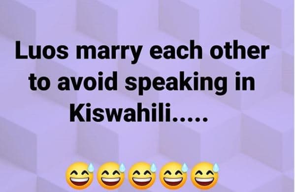 Luos marry each other to avoid speaking in kiswahili..