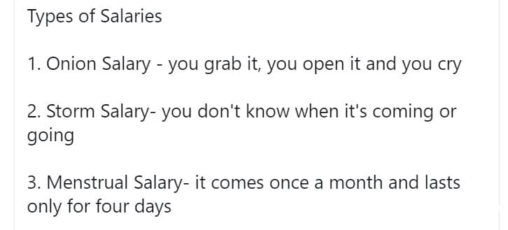 Types of salaries 1. onion salary you grab it you open it and you cry 2 storm sa