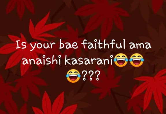 Is your bae faithful ama anaishi kasarani 222