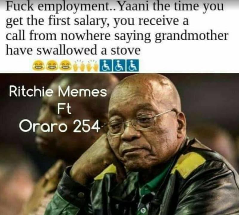 Fuck employment.. yaani the time you get the first salary, you receive a call fr