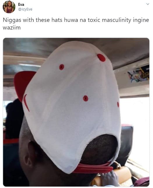 Eva icyeve niggas with these hats huwa na toxic masculinity ingine waziim