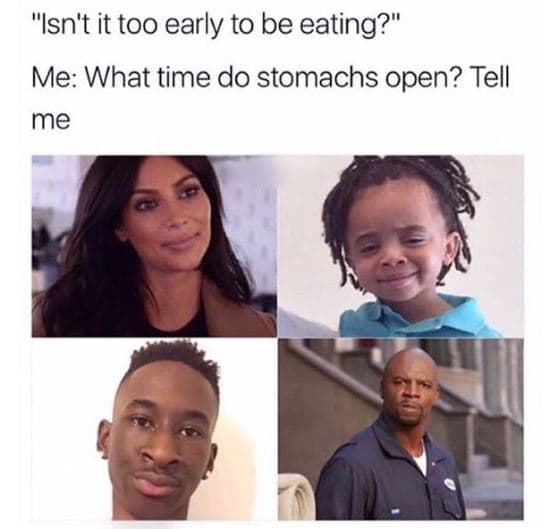 Isn't it too early to be eating?' me what time do stomachs open? tell me