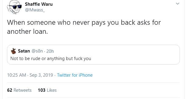 Shaffie waru mwass when someone who never pays you back asks for another loan. s