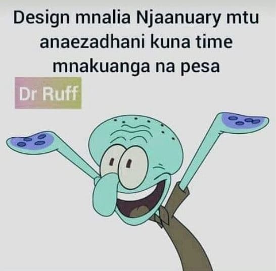 Design mnalia njaanuary mtu anaezadhani kuna time mnakuanga na pesa dr ruff