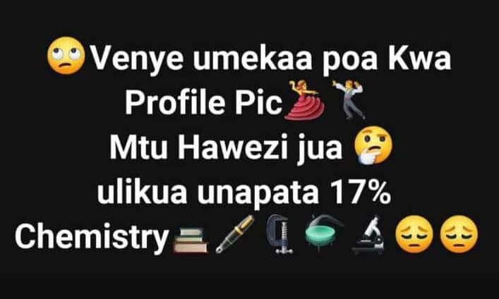 Venye umekaa poa kwa profile pic mtu hawezi jua ulikua unapata 17 chemistry