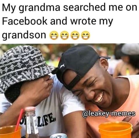 My grandma searched me on facebook and wrote my grandson leakeymemes lfe