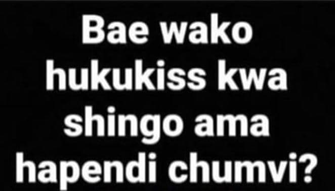 Bae wako hukukiss kwa shingo ama hapendi chumvi?