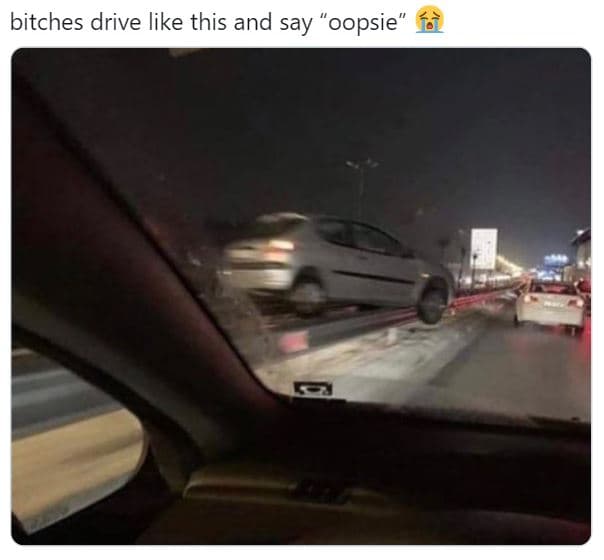 Bitches drive like this and say oopsie