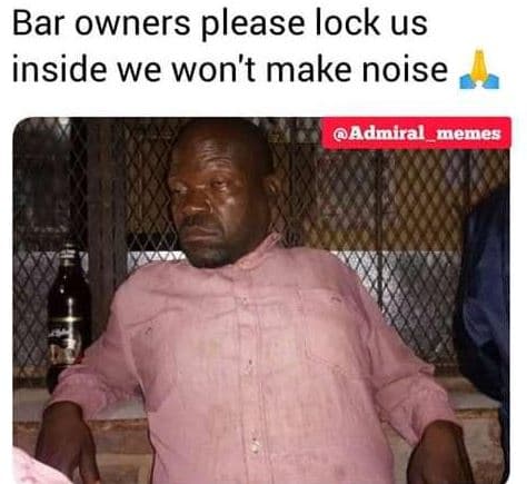Bar owners please lock us inside we won't make noise admiral memes