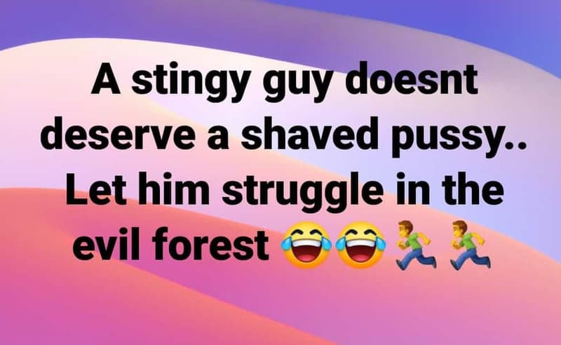 A stingy guy doesnt deserve a shaved pussy.. let him struggle in the evil forest