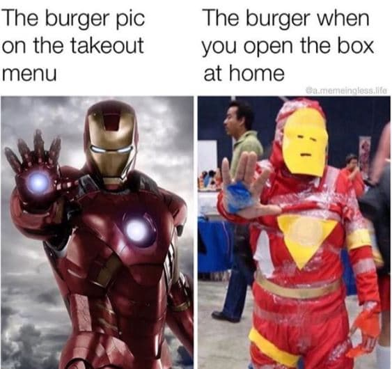 The burger pic on the takeout menu the burger when you open the box at home