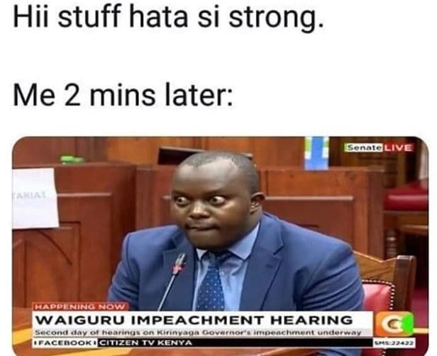 Hii stuff hata si strong me 2 mins later saalive ceea wow waiguru impeachment he