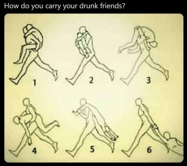How do you carry your drunk friends? 5