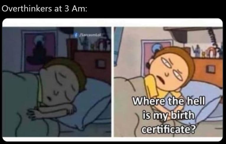 Overthinkers at 3 am 0 v 0 where the bel is mybirth certificate?