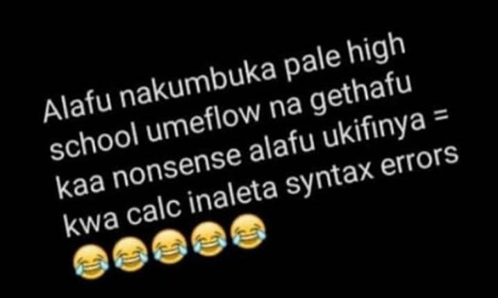 Pale high nakumbuka alafu na gethafu umeflow ukifinya 2 school alafu nonsense sy