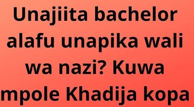 Unajiita bachelor alafu unapika wali wa nazi? kuwa mpole khadija kopa