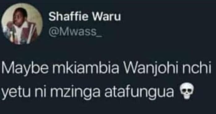 Shaffie waru mwass _ maybe mkiambia wanjohi nchi yetu ni mzi ringa atafungua