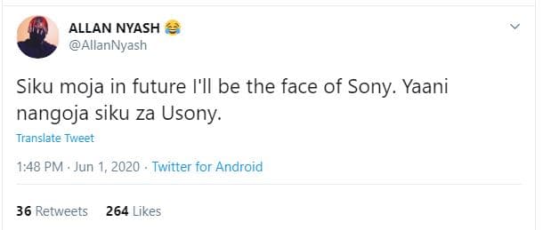 Allan nyash allannyash siku moja in future i'il be the face of sony. yaani nango