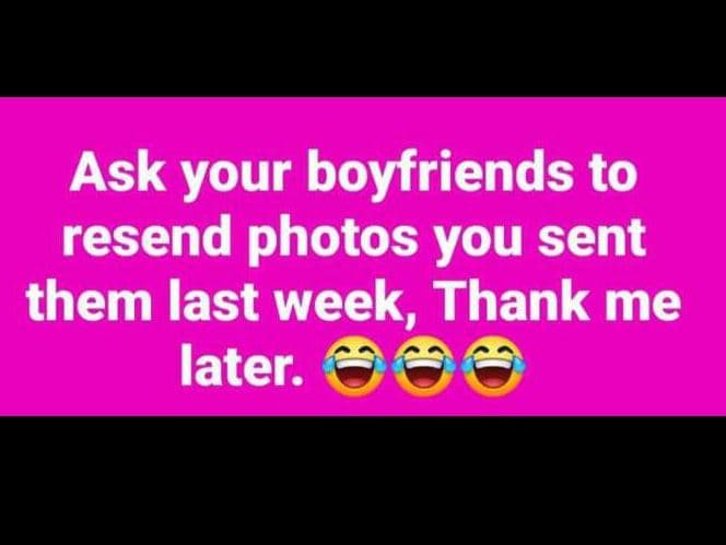 Ask your boyfriends to resend photos you sent them last week, thank me later.