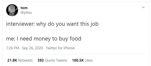 Tom pilau interviewer why do you want this job me need money to buy food 7.26 pm