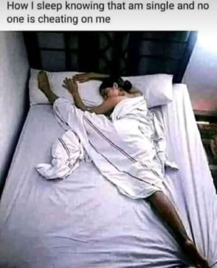 How sleep knowing that am single and no one is cheating on me