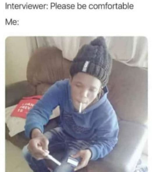 Interviewer please be comfortable me