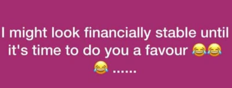 1 might look financially stable until it's time to do you a favour